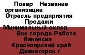 Повар › Название организации ­ Burger King › Отрасль предприятия ­ Продажи › Минимальный оклад ­ 25 000 - Все города Работа » Вакансии   . Красноярский край,Дивногорск г.